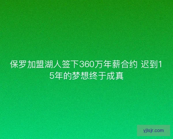 保罗加盟湖人签下360万年薪合约 迟到15年的梦想终于成真 保罗加盟湖人签下360万年薪合约 迟到15年的梦想终于成真